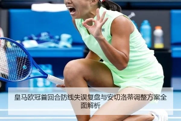 皇马欧冠首回合防线失误复盘与安切洛蒂调整方案全面解析
